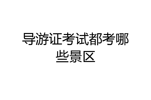 导游证考试都考哪些景区