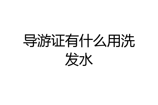 导游证有什么用洗发水