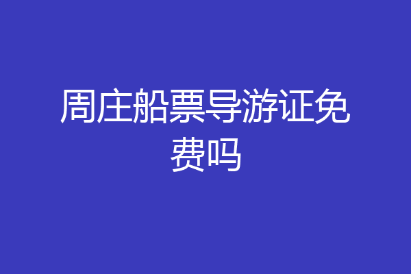 周庄船票导游证免费吗