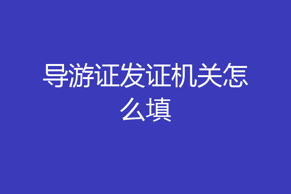 导游证发证机关怎么填