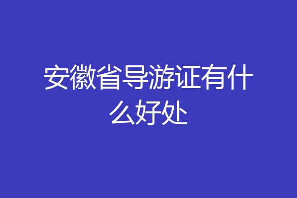 安徽省导游证有什么好处