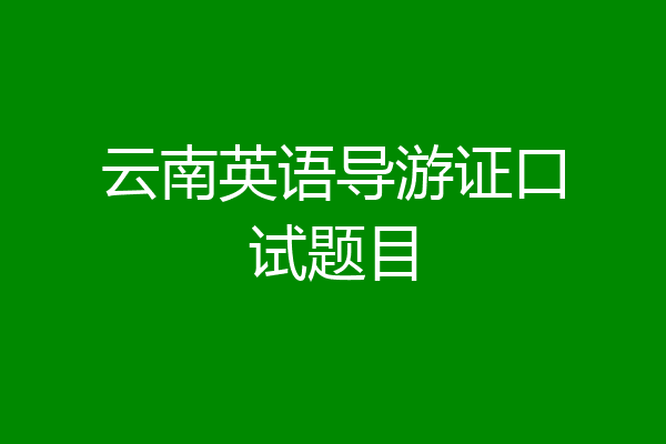 云南英语导游证口试题目