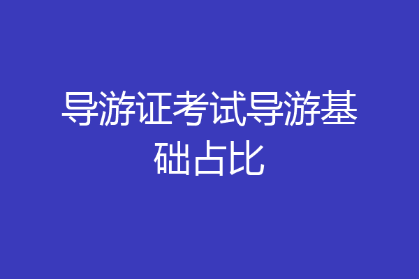 导游证考试导游基础占比