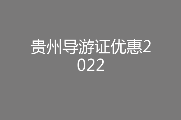 贵州导游证优惠2022