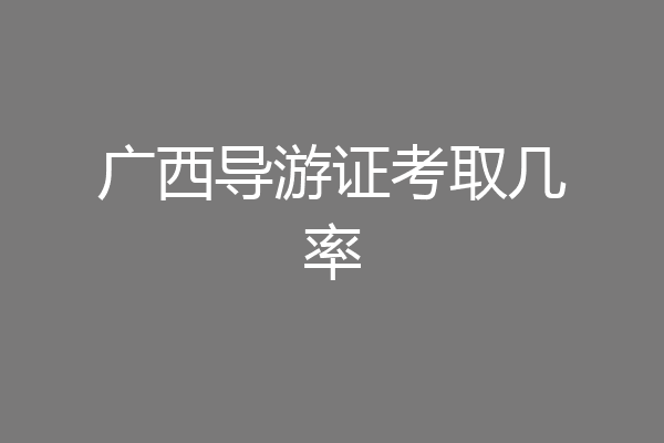 广西导游证考取几率