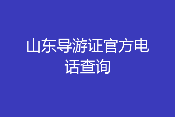 山东导游证官方电话查询