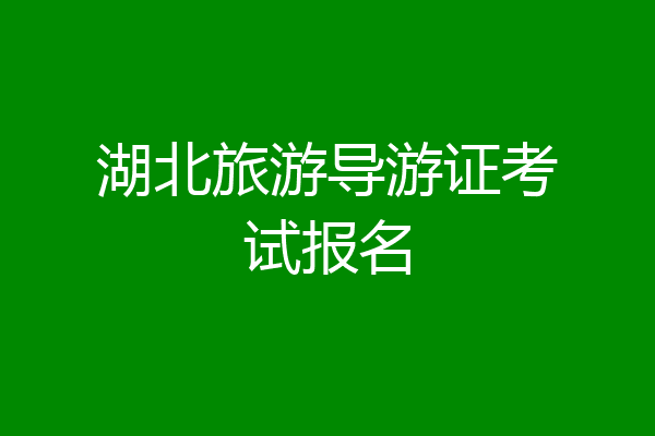 湖北旅游导游证考试报名