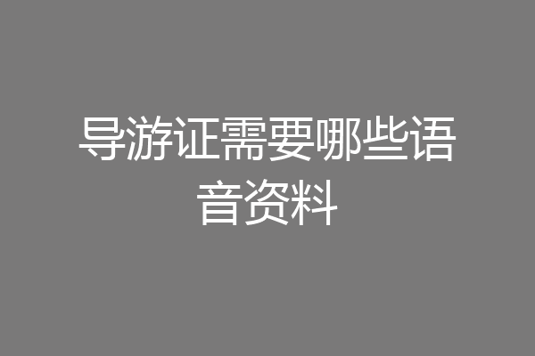 导游证需要哪些语音资料