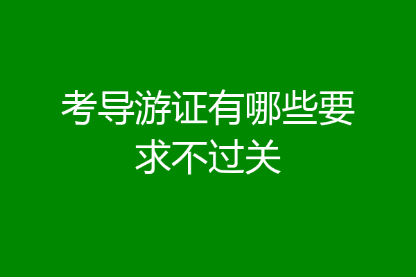 考导游证有哪些要求不过关