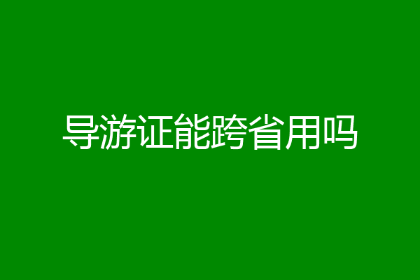 导游证能跨省用吗