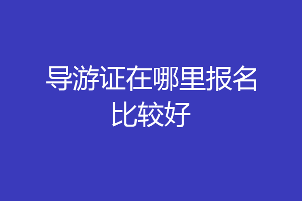 导游证在哪里报名比较好