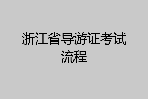 浙江省导游证考试流程
