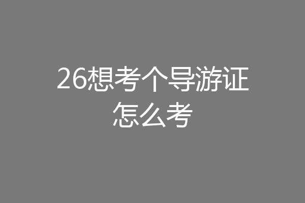 26想考个导游证怎么考