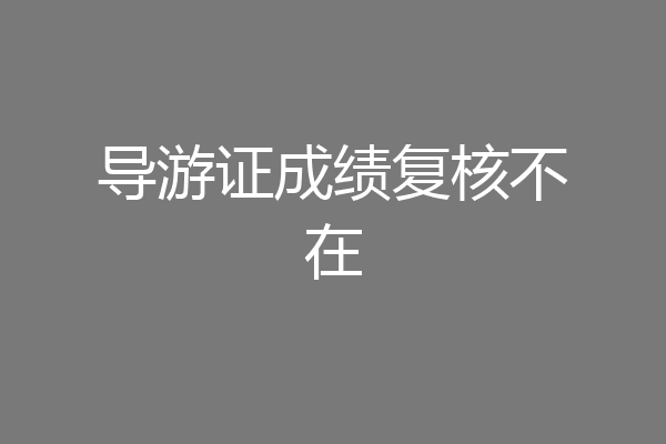 导游证成绩复核不在