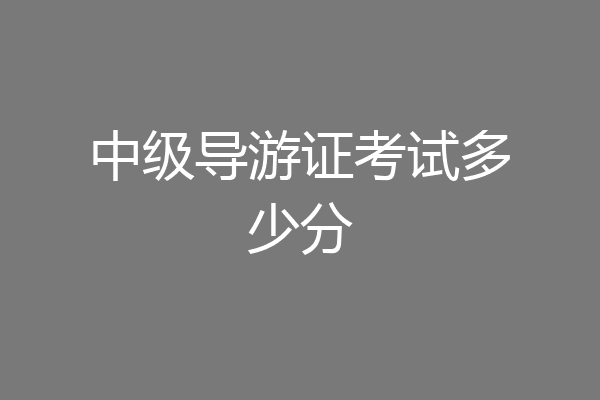 中级导游证考试多少分