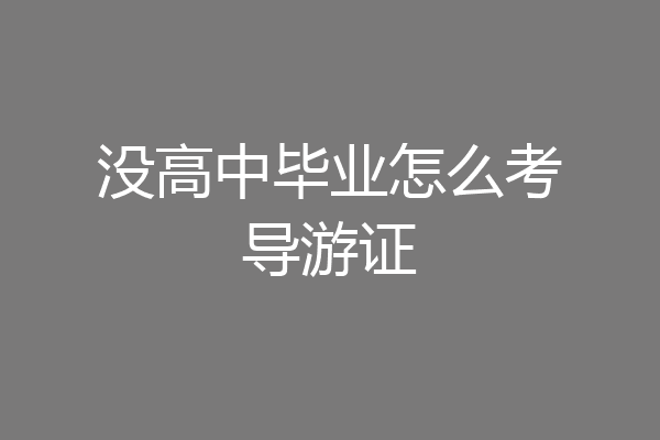 没高中毕业怎么考导游证