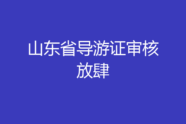 山东省导游证审核放肆