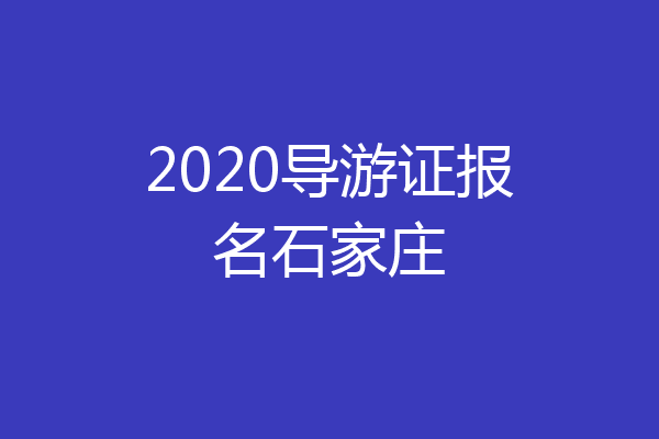2020导游证报名石家庄