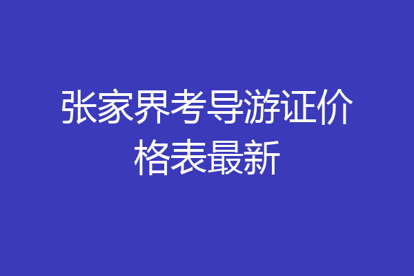 张家界考导游证价格表最新