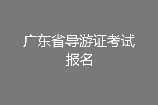 广东省导游证考试报名