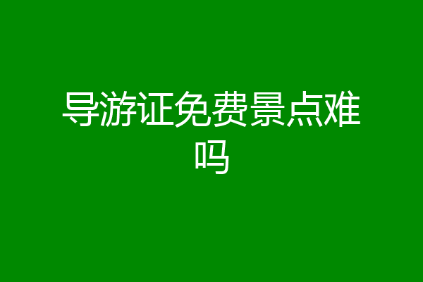 导游证免费景点难吗