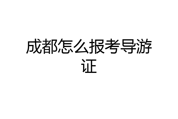 成都怎么报考导游证