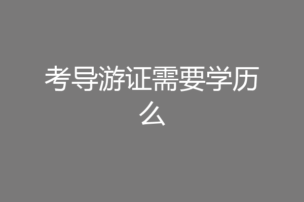 考导游证需要学历么