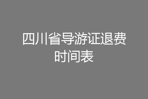 四川省导游证退费时间表