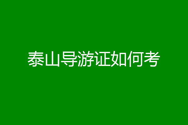 泰山导游证如何考