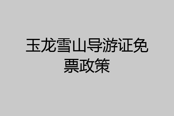 玉龙雪山导游证免票政策