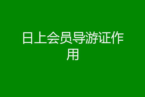 日上会员导游证作用