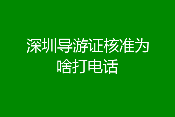 深圳导游证核准为啥打电话