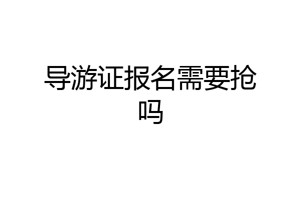 导游证报名需要抢吗