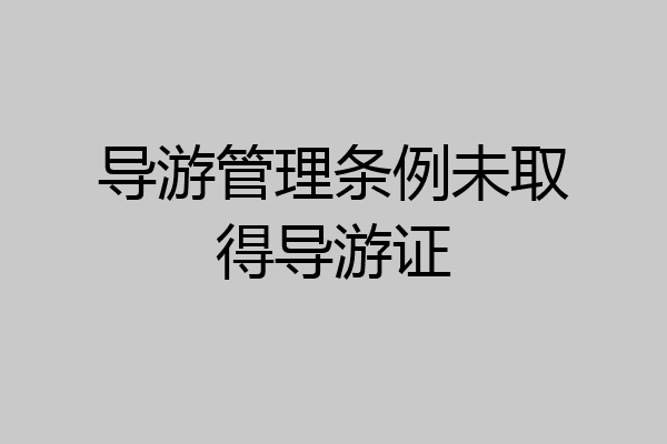 导游管理条例未取得导游证