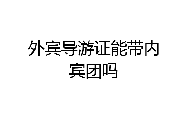 外宾导游证能带内宾团吗