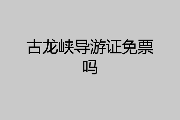 古龙峡导游证免票吗