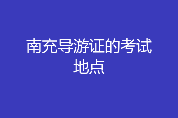 南充导游证的考试地点