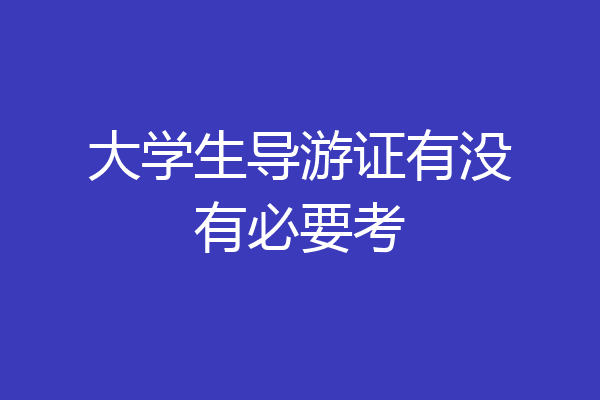 大学生导游证有没有必要考