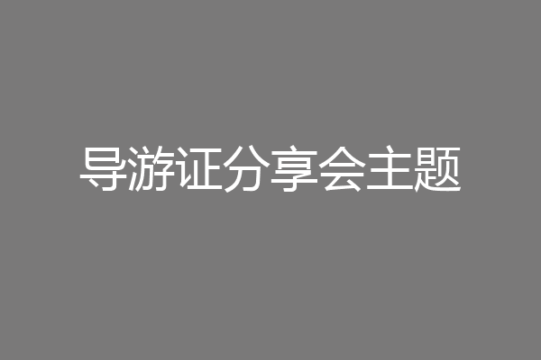 导游证分享会主题
