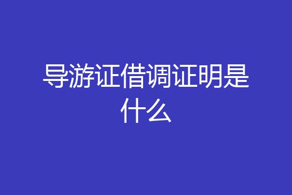 导游证借调证明是什么