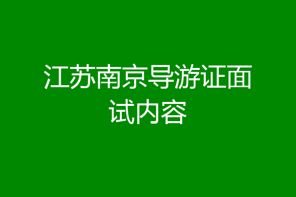 江苏南京导游证面试内容