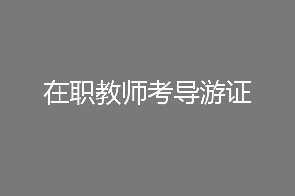 在职教师考导游证