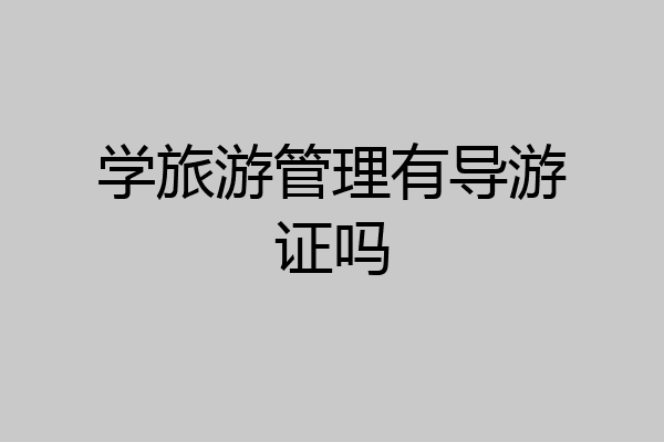 学旅游管理有导游证吗