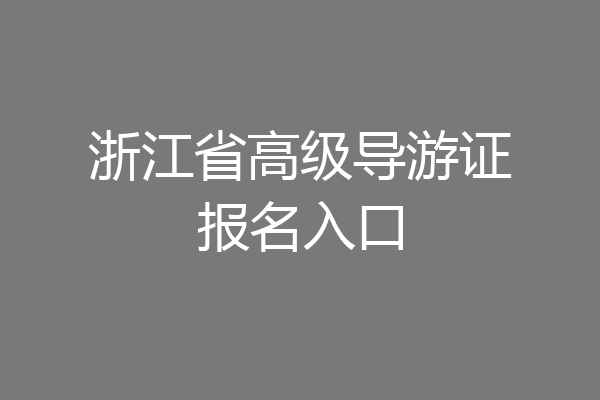 浙江省高级导游证报名入口