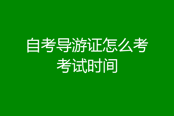 自考导游证怎么考考试时间
