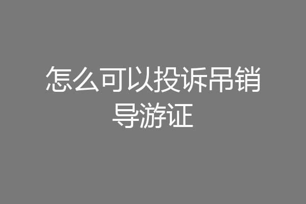 怎么可以投诉吊销导游证