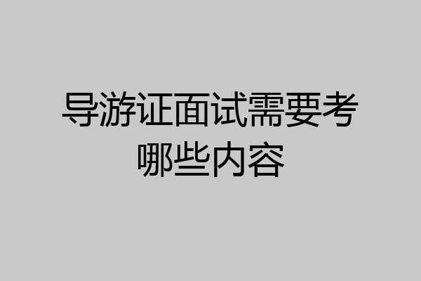 导游证面试需要考哪些内容