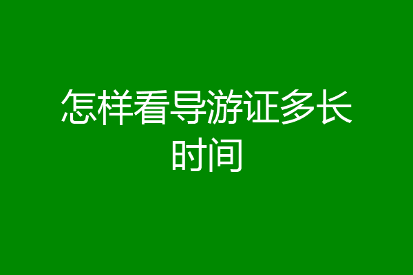 怎样看导游证多长时间