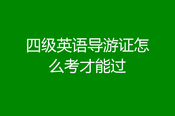 四级英语导游证怎么考才能过