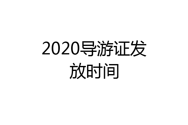 2020导游证发放时间